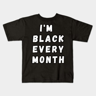 I'm Black Every Month, Funny Gift For Balck People, Birthday Gift Idea Kids T-Shirt